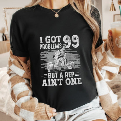 I Got 99 Problems But A Rep Ain't One Fitness T-Shirt | Unisex Gym Tee