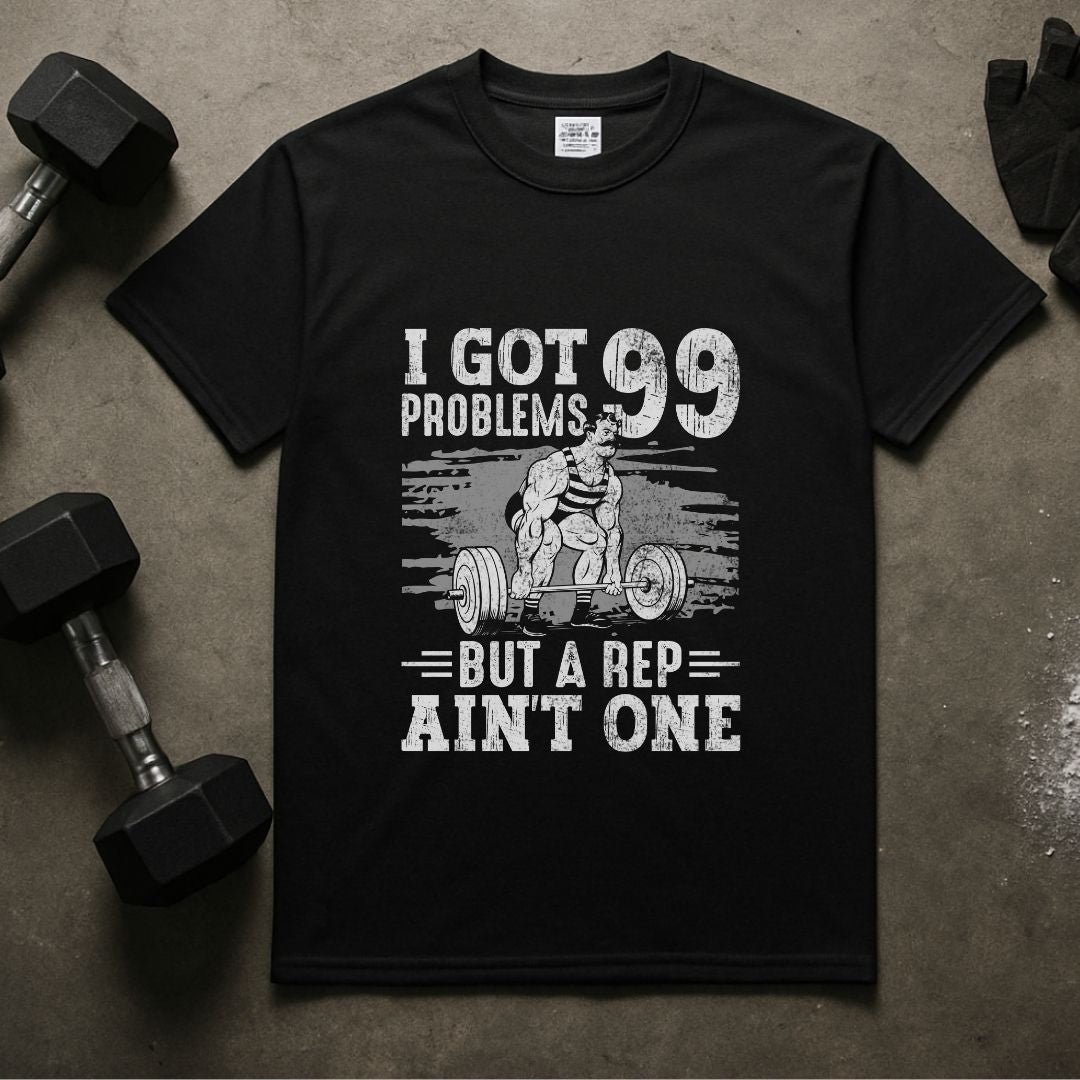 I Got 99 Problems But A Rep Ain't One Fitness T-Shirt | Unisex Gym Tee
