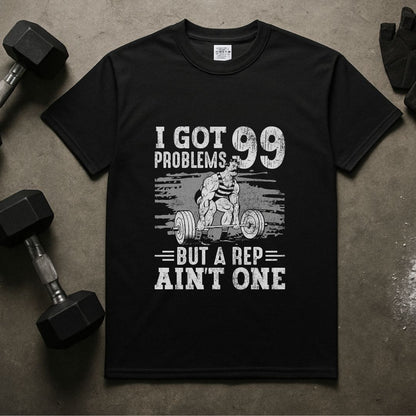 I Got 99 Problems But A Rep Ain't One Fitness T-Shirt | Unisex Gym Tee