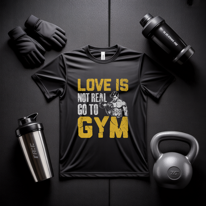 Love Is Not Real Go To Gym Fitness T-Shirt | Unisex Gym Tee