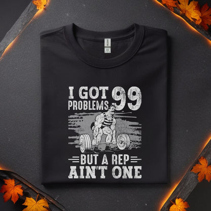 I Got 99 Problems But A Rep Ain't One Fitness T-Shirt | Unisex Gym Tee