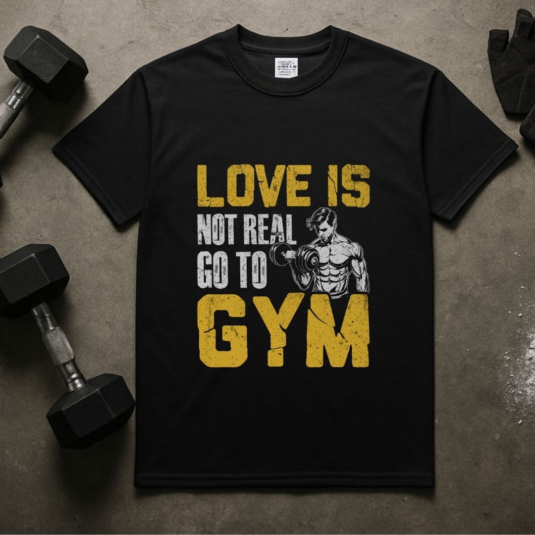 Love Is Not Real Go To Gym Fitness T-Shirt | Unisex Gym Tee